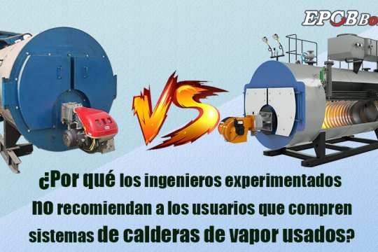 ¿Por qué los ingenieros experimentados no recomiendan a los usuarios que compren sistemas de calderas de vapor usados?